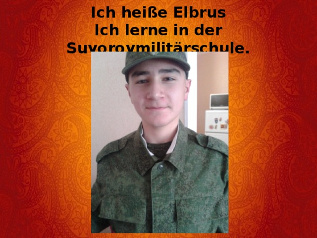 Ich heiße Elbrus  Ich lerne in der Suvorovmilitärschule.