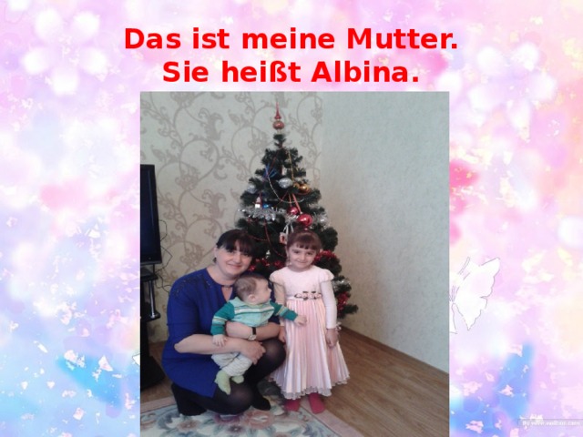 Das ist meine Mutter.  Sie heißt Albina.