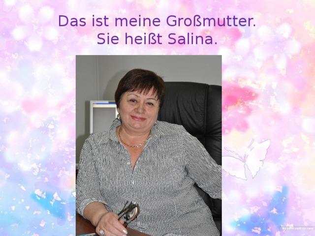 Das ist meine Großmutter.  Sie heißt Salina.