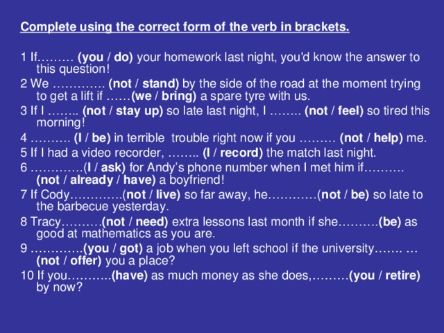 Use the correct. Did you do your homework. Complete these questions using the correct form of the verb "have".. Complete these questions using the correct form of the verb "have". You should use do/does and the. Complete using the correct form of the verbs in Brackets where you go.