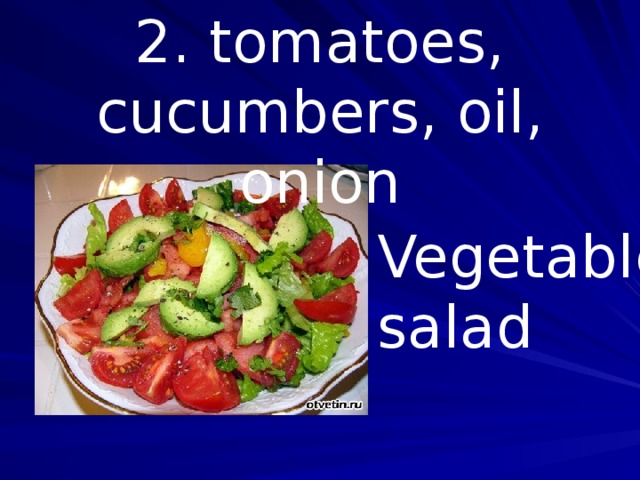 2. tomatoes, cucumbers, oil, onion Vegetable salad
