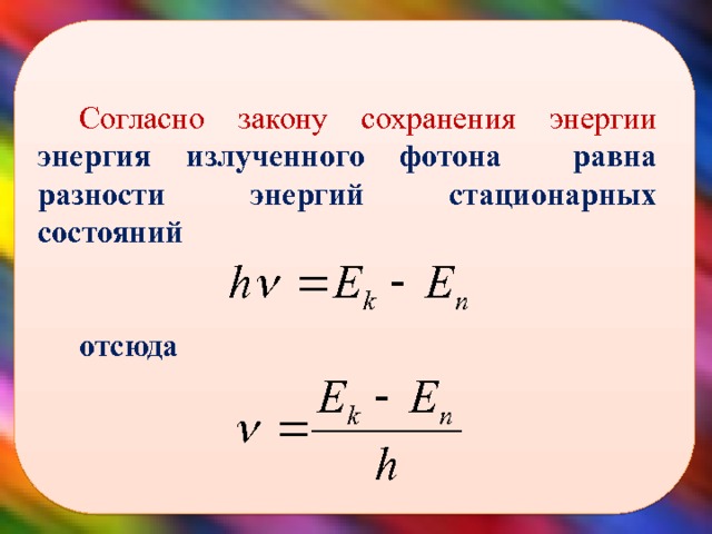  Согласно закону сохранения энергии энергия излученного фотона равна разности энергий стационарных состояний   отсюда   