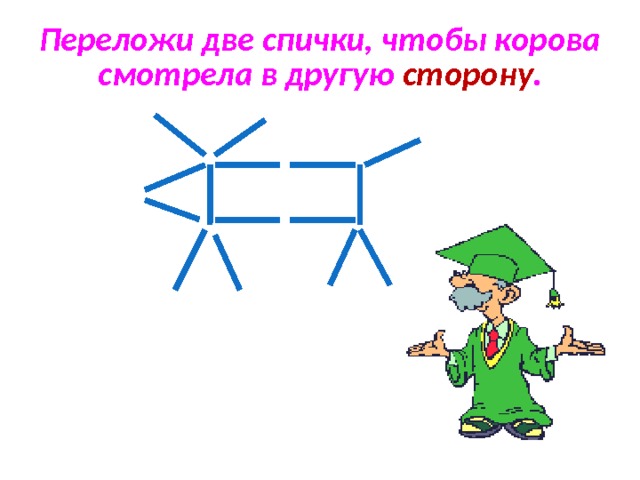 Переложи палочки. Переложи 2 спички так чтобы корова смотрела в другую. Две спички чтобы корова смотрела в другую сторону. Переставьте 2 спички чтобы корова смотрела в другую сторону. Переложить 2 спички чтобы корова смотрела в другую сторону.