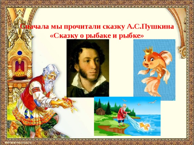 Сначала мы прочитали сказку А.С.Пушкина «Сказку о рыбаке и рыбке»