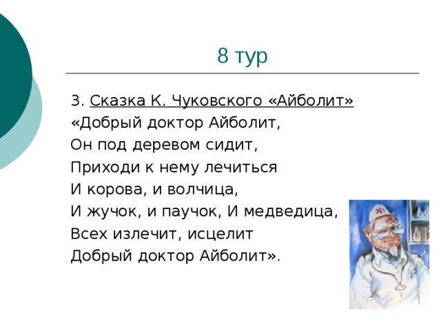 3. Сказка К. Чуковского «Айболит» «Добрый доктор Айболит, Он под деревом сидит, Приходи к нему лечиться И корова, и волчица, И жучок, и паучок, И медведица, Всех излечит, исцелит Добрый доктор Айболит».