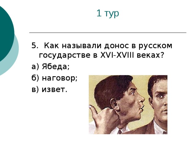 5. Как называли донос в русском государстве в XVI - XVIII веках? а) Ябеда; б) наговор; в) извет.