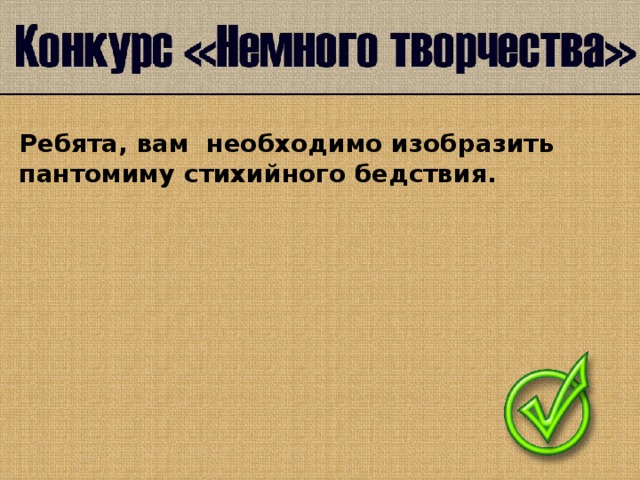 Ребята, вам  необходимо изобразить пантомиму стихийного бедствия.