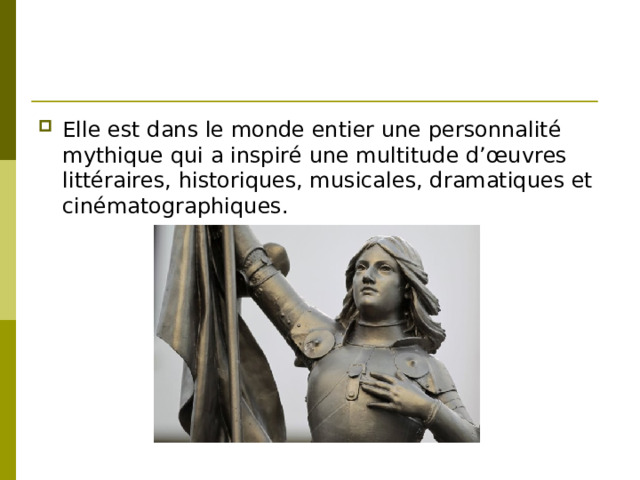 Elle est dans le monde entier une personnalité mythique qui a inspiré une multitude d’œuvres littéraires, historiques, musicales, dramatiques et cinématographiques.