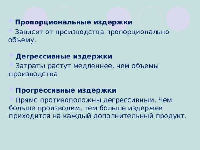 Пропорциональные издержки Зависят от производства пропорционально объему. Дегрессивные издержки Затраты растут медленнее, чем объемы производства Прогрессивные издержки Прямо противоположны дегрессивным. Чем больше производим, тем больше издержек приходится на каждый дополнительный продукт.